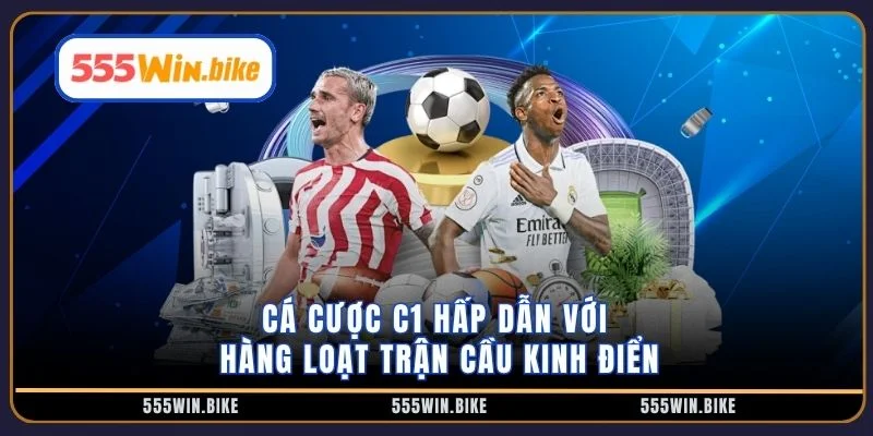 Cá cược C1 hấp dẫn với hàng loạt trận cầu kinh điển