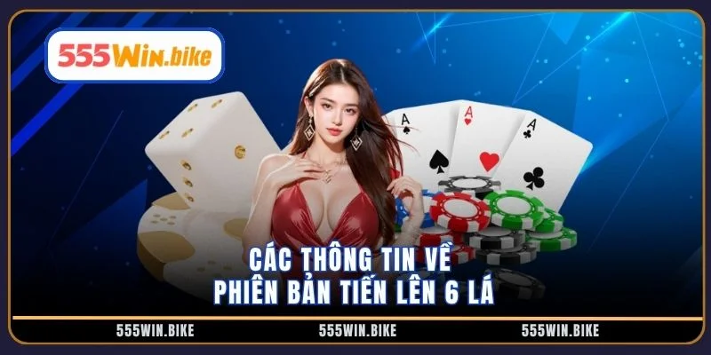 Các thông tin về phiên bản tiến lên 6 lá