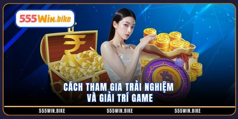 Cách tham gia trải nghiệm và giải trí game