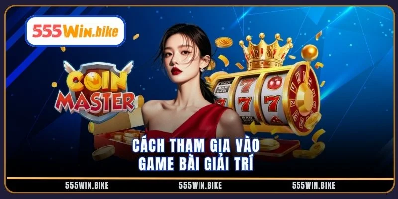 Cách tham gia vào game bài giải trí