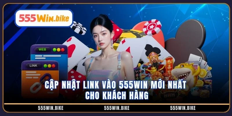 Cập nhật link vào 555WIN mới nhất cho khách hàng