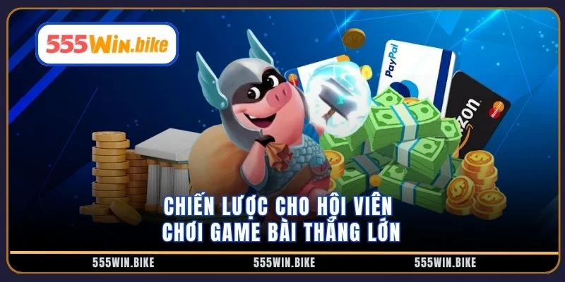 Chiến lược cho hội viên chơi game bài thắng lớn