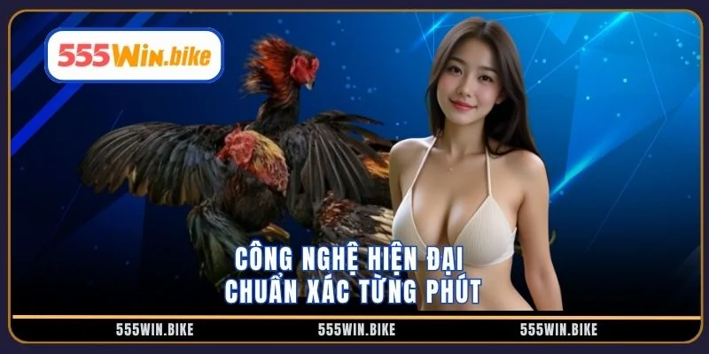 Công nghệ hiện đại chuẩn xác từng phút