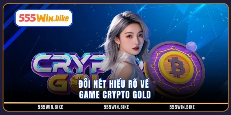 Đôi nét hiểu rõ về game crypto gold