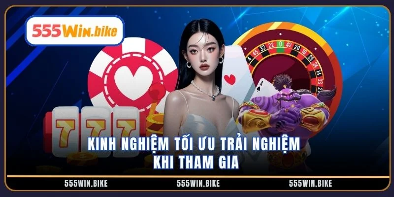 Kinh nghiệm tối ưu trải nghiệm khi tham gia