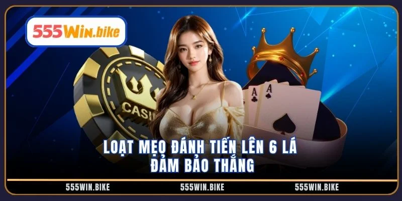 Loạt mẹo đánh tiến lên 6 lá đảm bảo thắng