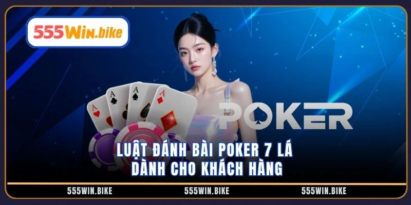 Luật đánh bài poker 7 lá dành cho khách hàng