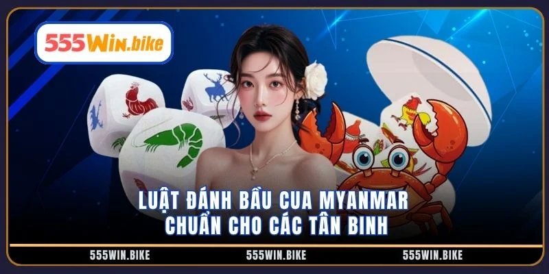 Luật đánh bầu cua Myanmar chuẩn cho các tân binh