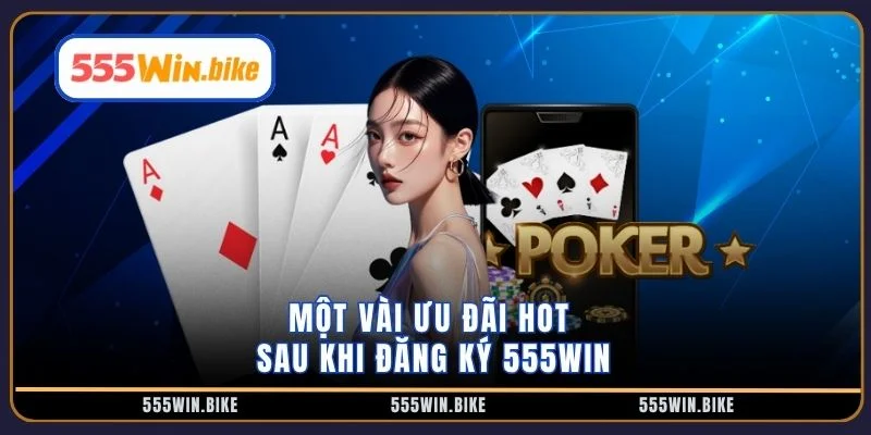 Một vài ưu đãi hot sau khi đăng ký 555win