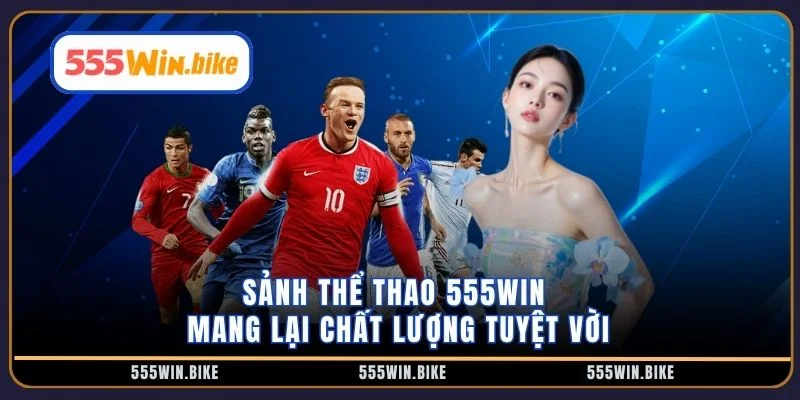 Sảnh thể thao 555win mang lại chất lượng tuyệt vời