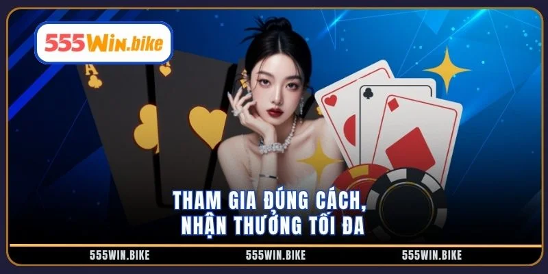 Tham gia đúng cách, nhận thưởng tối đa