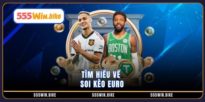 Tìm hiểu về soi kèo Euro