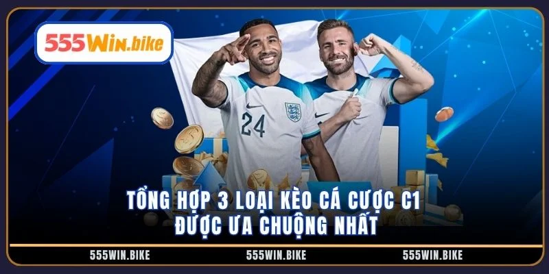 Tổng hợp 3 loại kèo cá cược C1 được ưa chuộng nhất