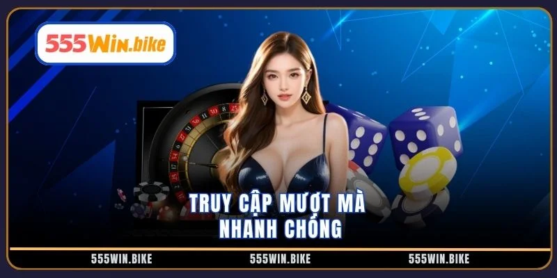 Truy cập mượt mà nhanh chóng